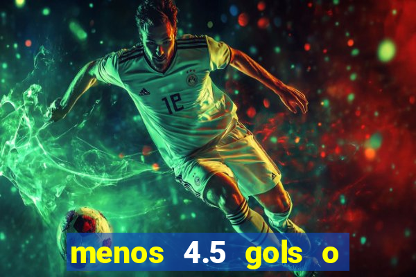 menos 4.5 gols o que significa